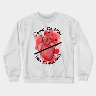 Come on now lets fix this mess - heart Crewneck Sweatshirt